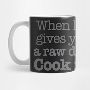 When life gives you a raw deal cook it! Mug